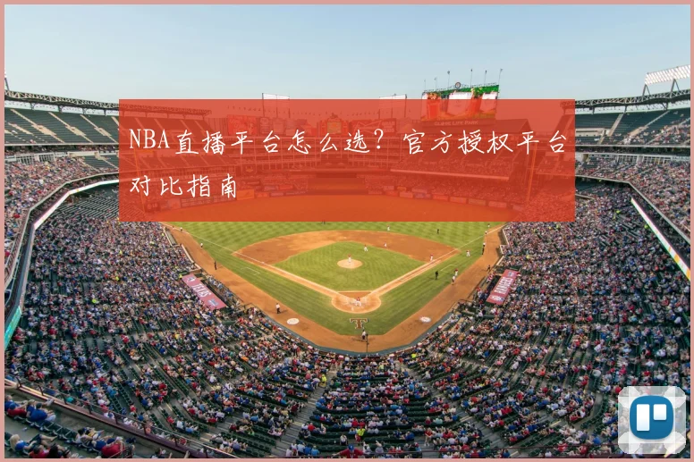 NBA直播平台怎么选？官方授权平台对比指南