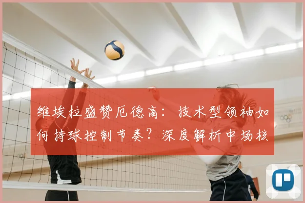 维埃拉盛赞厄德高：技术型领袖如何持球控制节奏？深度解析中场核心特质